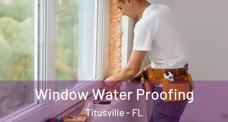 Window Water Proofing Titusville - FL